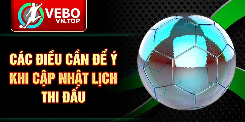 Các điều cần để ý khi cập nhật lịch thi đấu