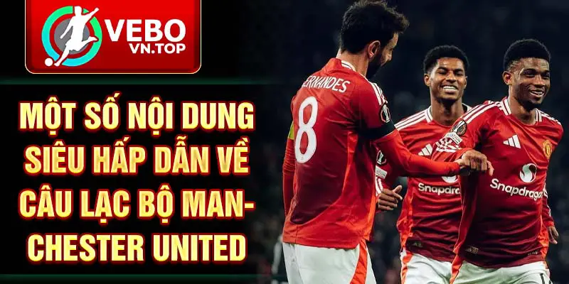 Một số nội dung siêu hấp dẫn về câu lạc bộ Manchester United