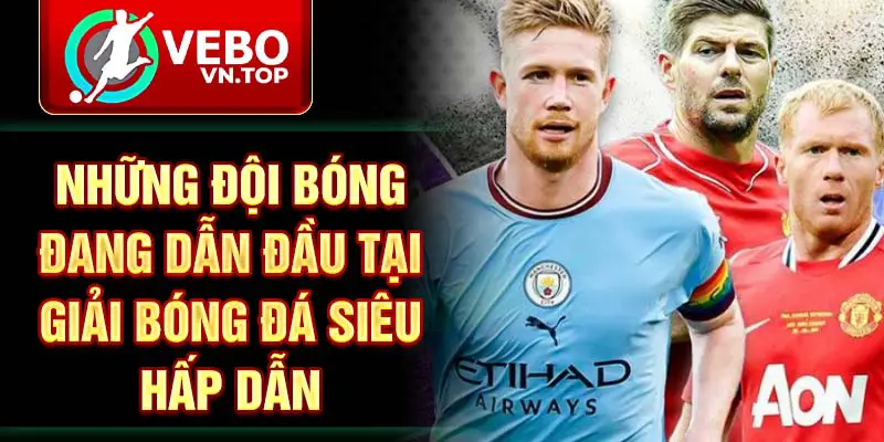 Những đội bóng đang dẫn đầu tại giải bóng đá siêu hấp dẫn