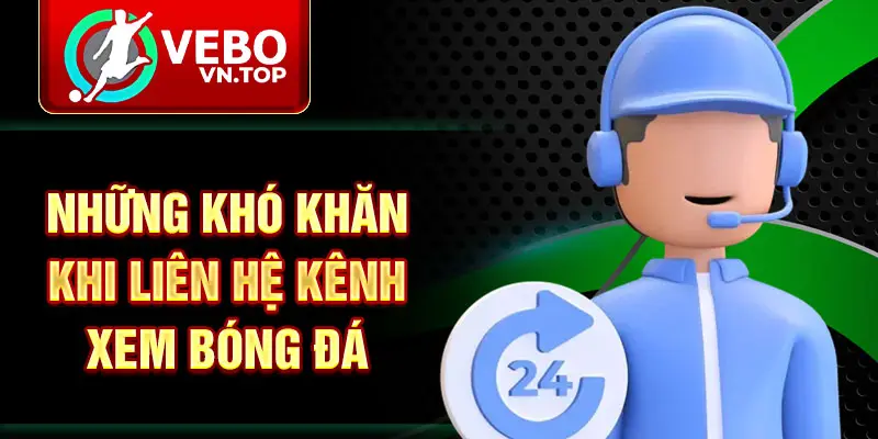 Những khó khăn khi liên hệ kênh xem bóng đá