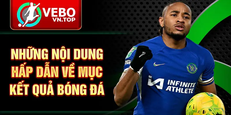 Những nội dung hấp dẫn về mục kết quả bóng đá