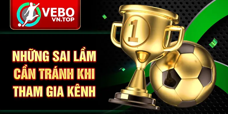 Những sai lầm cần tránh khi tham gia kênh